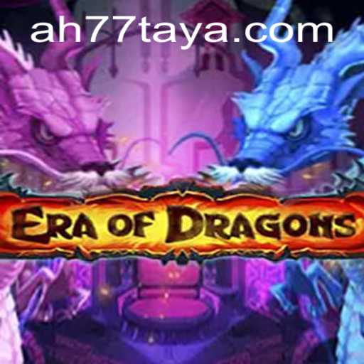 Exploring the World of EraOfDragons: A Comprehensive Guide to AH 77